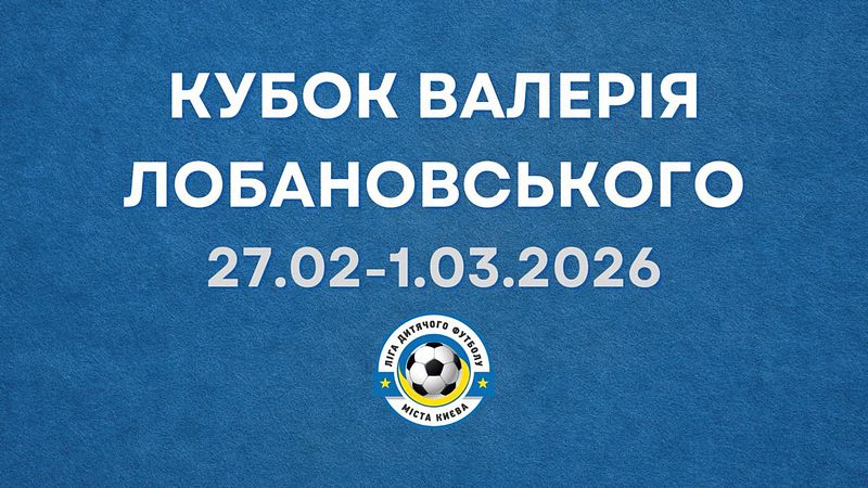 КУБОК ВАЛЕРІЯ ЛОБАНОВСЬКОГО 2026