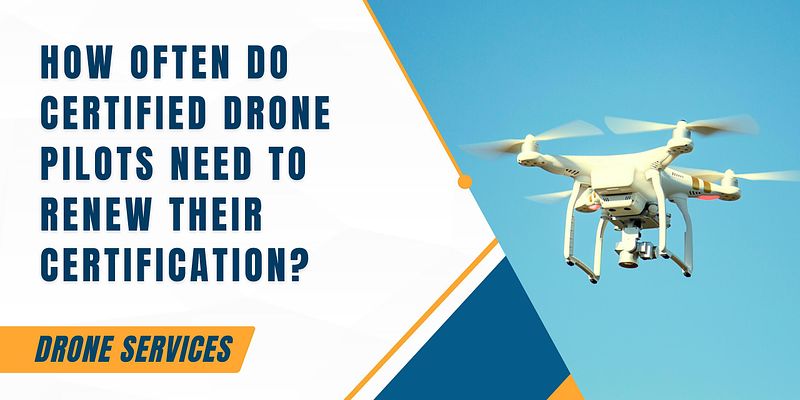 How Often Do Certified Drone Pilots Need to Renew Their Certification?